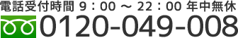 電話受付時間 9時～22時、年中無休。フリーダイヤル 0120-049-008